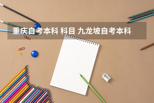 重庆自考本科 科目 九龙坡自考本科要考什么科目？