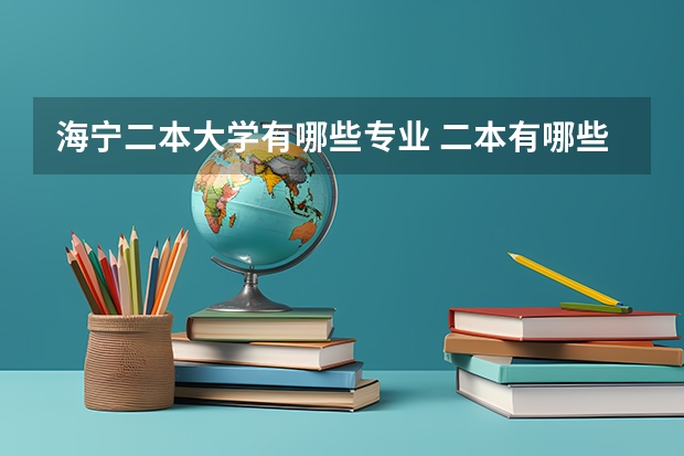 海宁二本大学有哪些专业 二本有哪些好专业