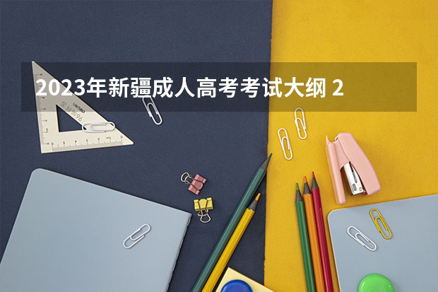 2023年新疆成人高考考试大纲 2023年新疆统招专升本考试时间是什么时候？