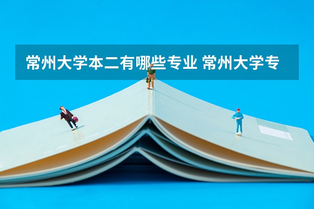 常州大学本二有哪些专业 常州大学专业