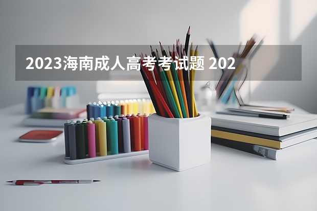 2023海南成人高考考试题 2023海南成考报名时间是几月份 什么时候截止？