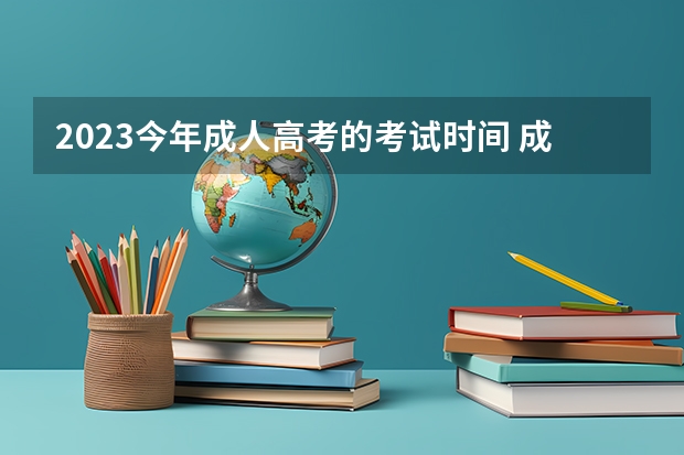 2023今年成人高考的考试时间 成人高考什么时候开始考试2023