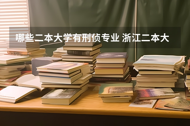 哪些二本大学有刑侦专业 浙江二本大学哪个专业比较强