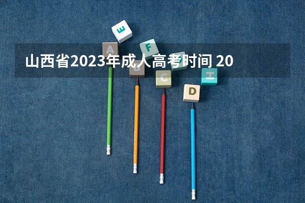 山西省2023年成人高考时间 2023山西省成人高考时间