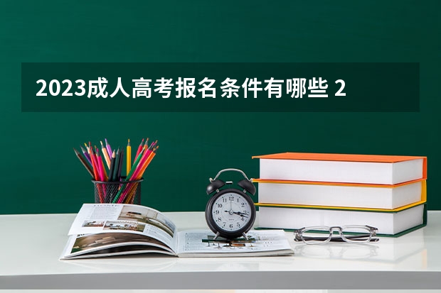 2023成人高考报名条件有哪些 2023年报考《成人高考》有什么条件？