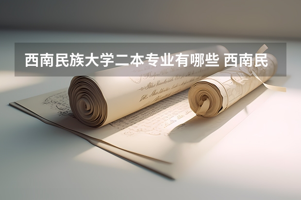 西南民族大学二本专业有哪些 西南民族大学二本理科专业排行,急急急!