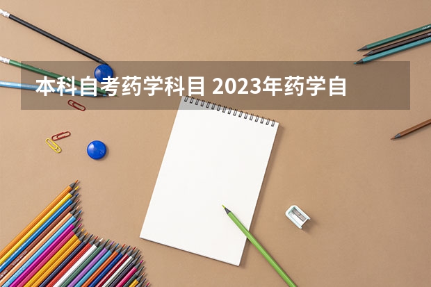 本科自考药学科目 2023年药学自考本科考哪几门科目？