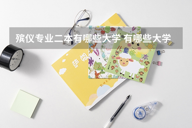 殡仪专业二本有哪些大学 有哪些大学开设殡仪系，录取分数线是多少