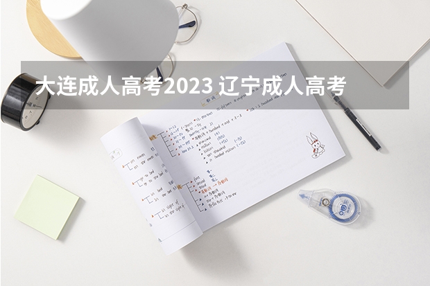 大连成人高考2023 辽宁成人高考报名时间2023具体时间？