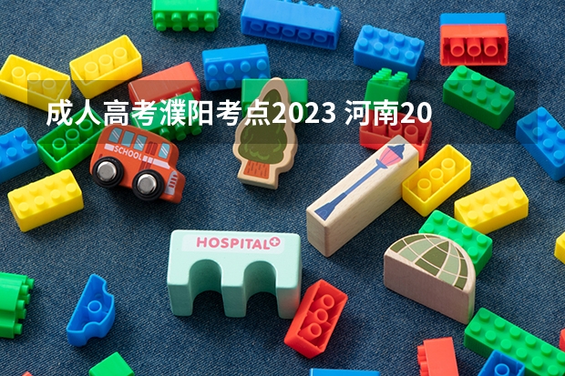 成人高考濮阳考点2023 河南2023成考大专什么时候报名 截止时间在几号？