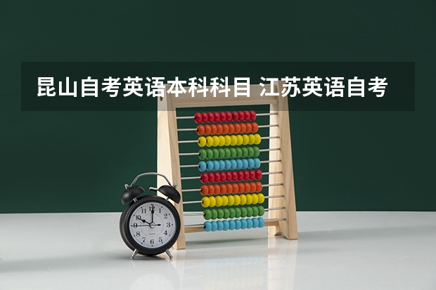 昆山自考英语本科科目 江苏英语自考本科有哪些科目？