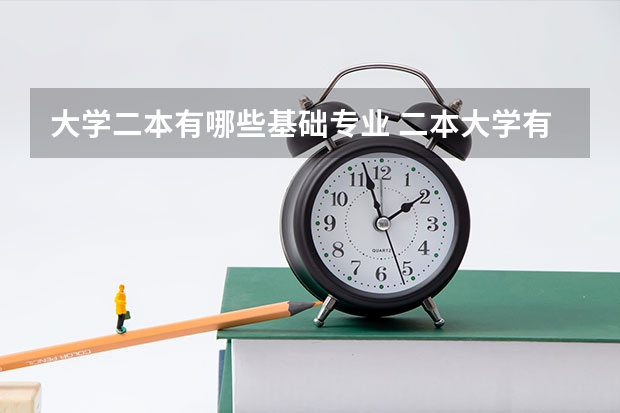 大学二本有哪些基础专业 二本大学有哪些专业？
