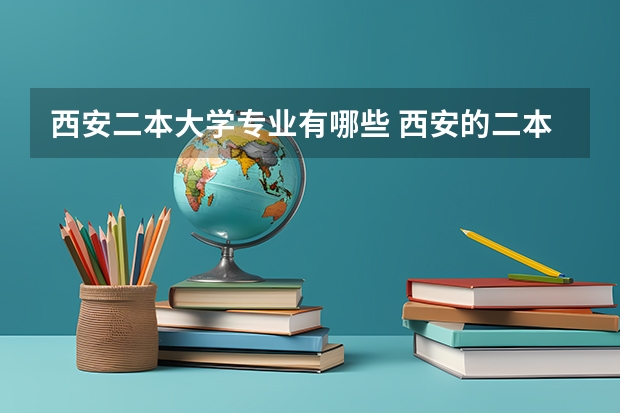 西安二本大学专业有哪些 西安的二本大学一览表