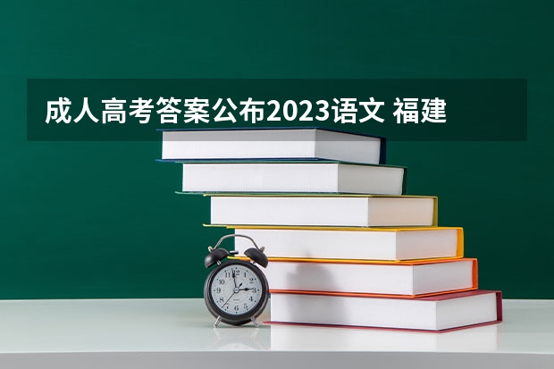 成人高考答案公布2023语文 福建成人高考高起点《语文》答案?