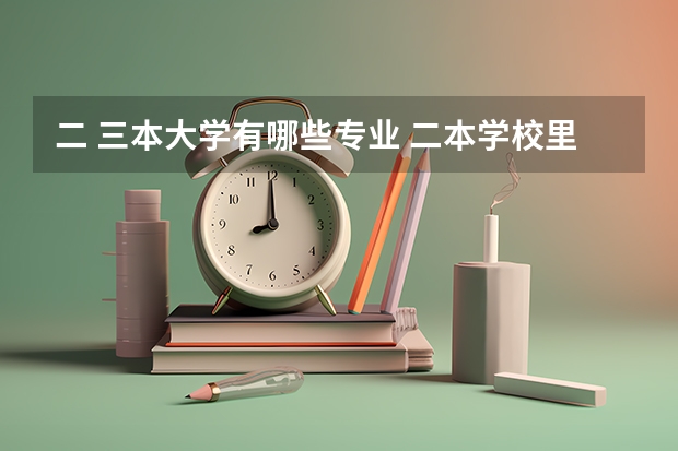 二 三本大学有哪些专业 二本学校里哪些学校计算机专业比较好?