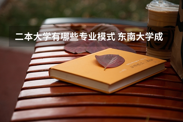 二本大学有哪些专业模式 东南大学成贤学院的二本专业有哪些？