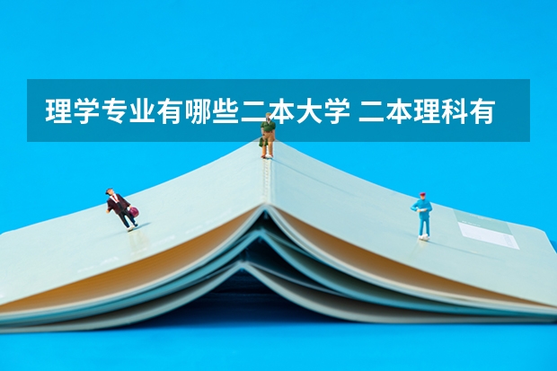 理学专业有哪些二本大学 二本理科有哪些好学校及分数线