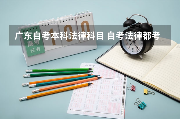 广东自考本科法律科目 自考法律都考哪些科目？