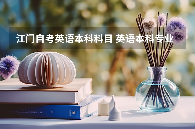 江门自考英语本科科目 英语本科专业自考有哪些科目？