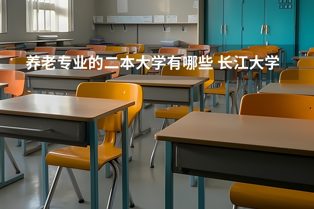 养老专业的二本大学有哪些 长江大学怎么样？