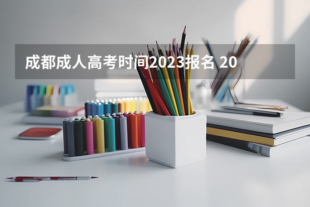 成都成人高考时间2023报名 2023年四川成人高考报名时间及报考入口网址？