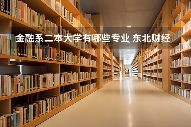 金融系二本大学有哪些专业 东北财经大学的二本专业有哪些