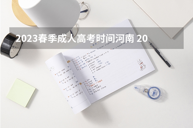 2023春季成人高考时间河南 2023河南成人本科报名时间 什么时候考试？