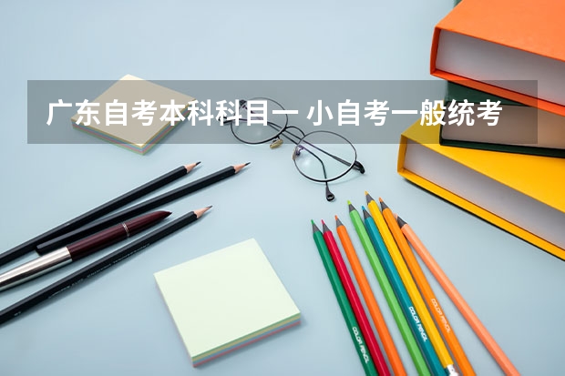 广东自考本科科目一 小自考一般统考多少科？