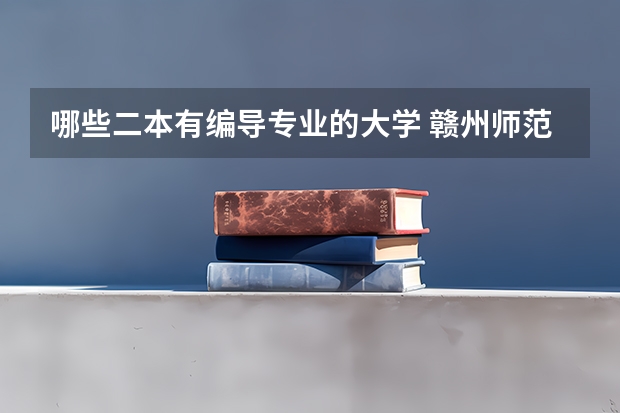 哪些二本有编导专业的大学 赣州师范大学二本专业