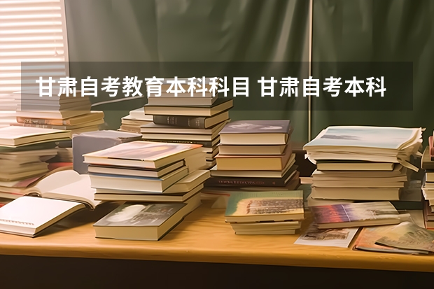 甘肃自考教育本科科目 甘肃自考本科的公共课程有几门？