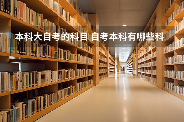 本科大自考的科目 自考本科有哪些科目要考？