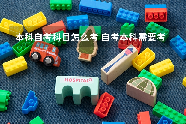 本科自考科目怎么考 自考本科需要考些什么科目 考哪几门？