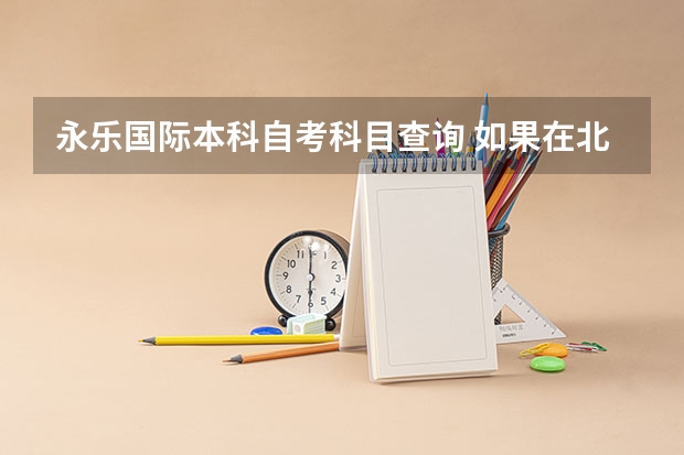 永乐国际本科自考科目查询 如果在北京顺义报考自考,那考试地点在顺义哪里啊(具体的)?