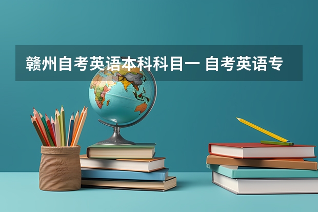 赣州自考英语本科科目一 自考英语专业考试科目 有哪些？