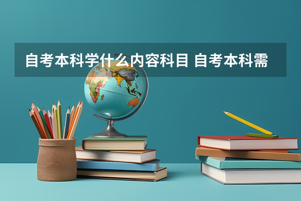 自考本科学什么内容科目 自考本科需要考些什么科目 考哪几门？