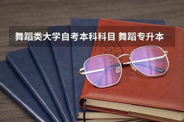 舞蹈类大学自考本科科目 舞蹈专升本需要考些什么科目