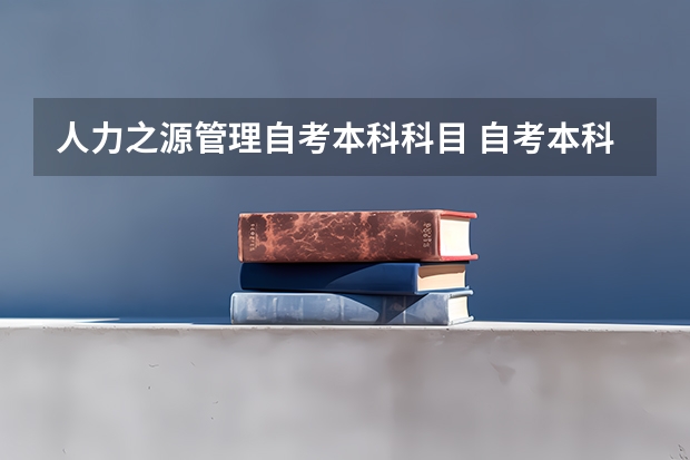 人力之源管理自考本科科目 自考本科人力资源管理专业科目？