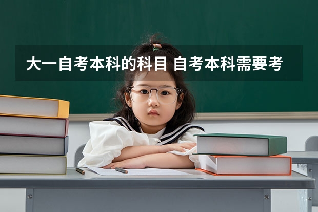 大一自考本科的科目 自考本科需要考什么科目 一共考几门课程？