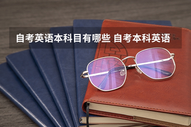 自考英语本科目有哪些 自考本科英语专业有哪些科目？