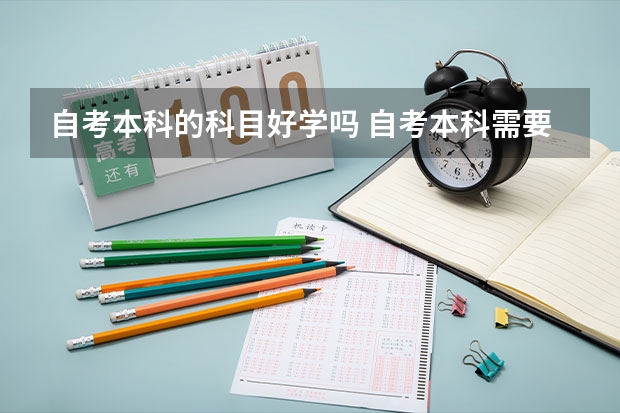 自考本科的科目好学吗 自考本科需要考什么科目 好考吗?