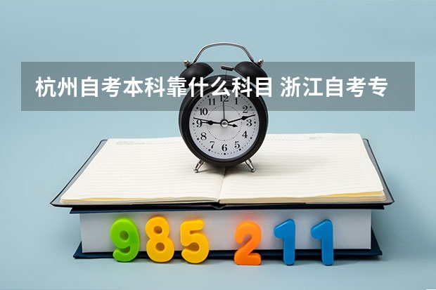 杭州自考本科靠什么科目 浙江自考专科考试科目有哪些？