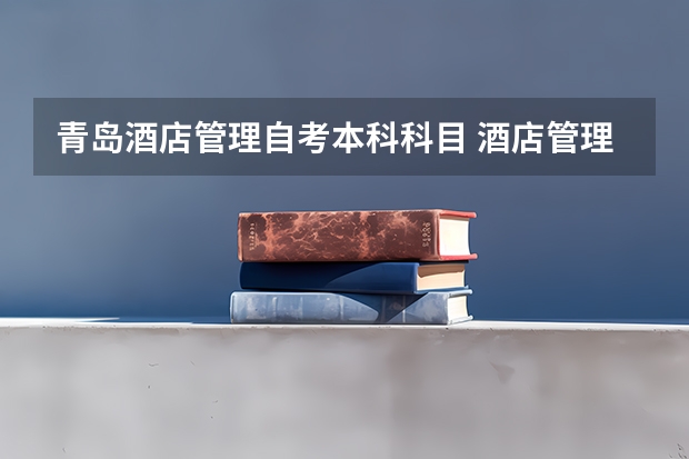 青岛酒店管理自考本科科目 酒店管理专业自考科目多吗？