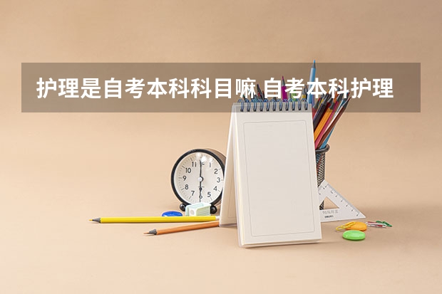 护理是自考本科科目嘛 自考本科护理学科目有哪些？