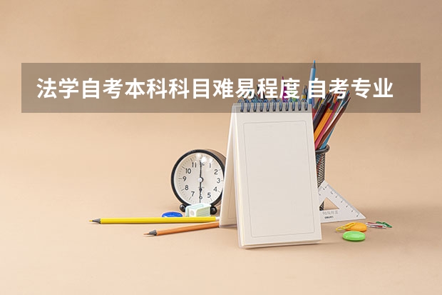 法学自考本科科目难易程度 自考专业难易程度排名,2023年自考本科院校和专业?