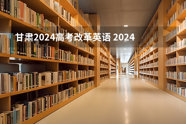 甘肃2024高考改革英语 2024年甘肃省普通高校招生专业选考科目要求