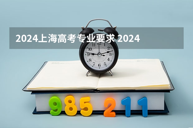 2024上海高考专业要求 2024高考政史地可选专业 能报什么专业