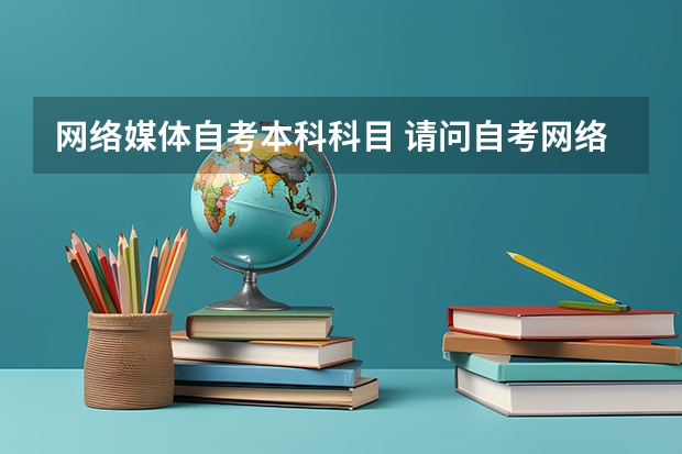 网络媒体自考本科科目 请问自考网络工程本科科目？