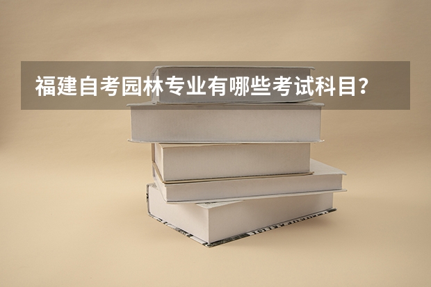 福建自考园林专业有哪些考试科目？