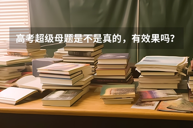 高考超级母题是不是真的，有效果吗？是不是所有人都能买到？
