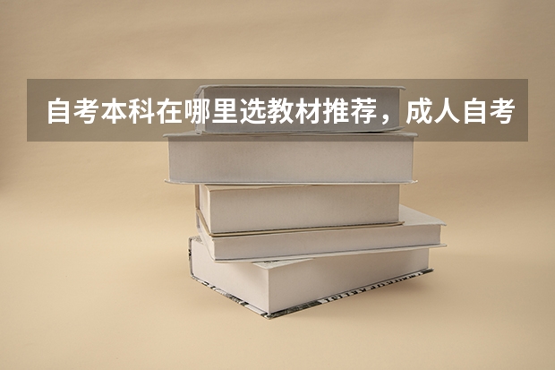 自考本科在哪里选教材推荐，成人自考本科教材在哪里买？